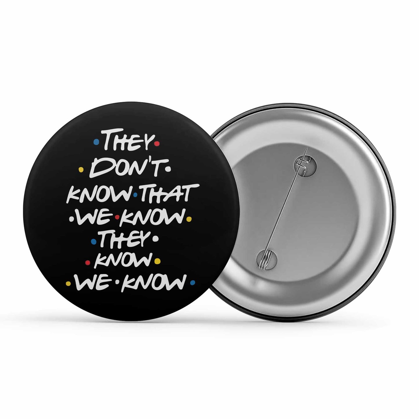 Friends Badge - Friends Metal Pin Button The Banyan Tee TBT They Don't Know
