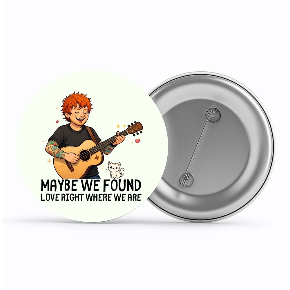 ed sheeran maybe we found love badge pin button music band buy online united states usa the banyan tee tbt men women girls boys unisex  
