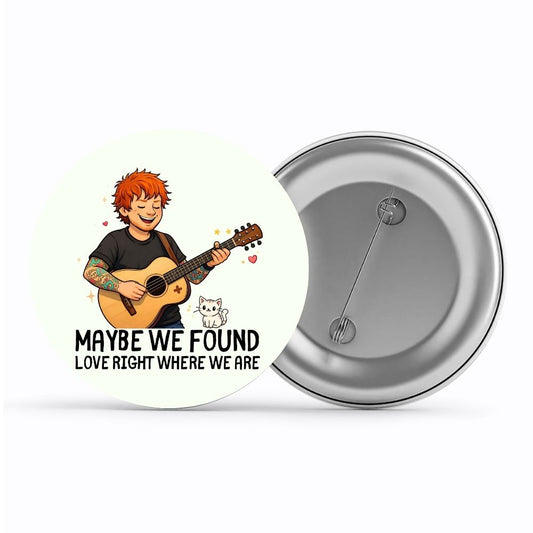 ed sheeran maybe we found love badge pin button music band buy online united states usa the banyan tee tbt men women girls boys unisex  