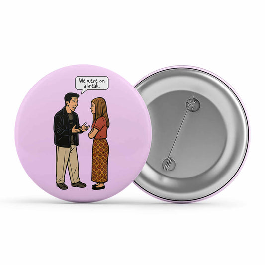 Friends Badge - We Were On A Break Metal Pin Button The Banyan Tee TBT