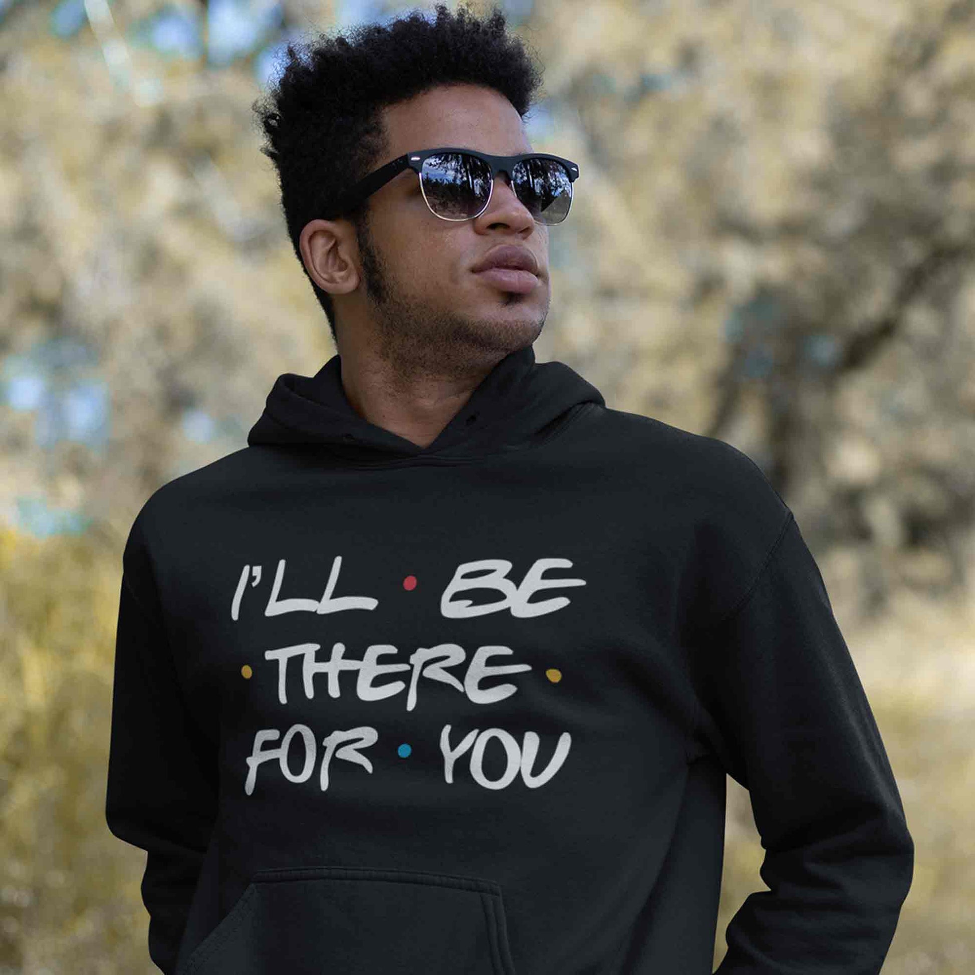 Friends Hoodie - I'll Be There Hoodie Hooded Sweatshirt The Banyan Tee TBT