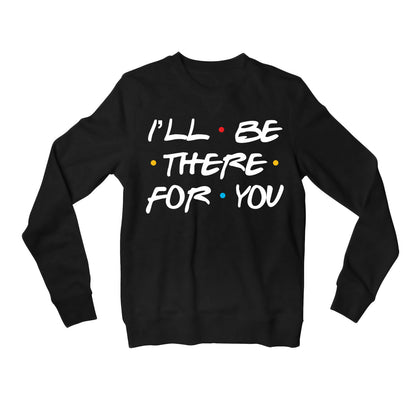 Friends Sweatshirt - I'll Be There Sweatshirt The Banyan Tee TBT