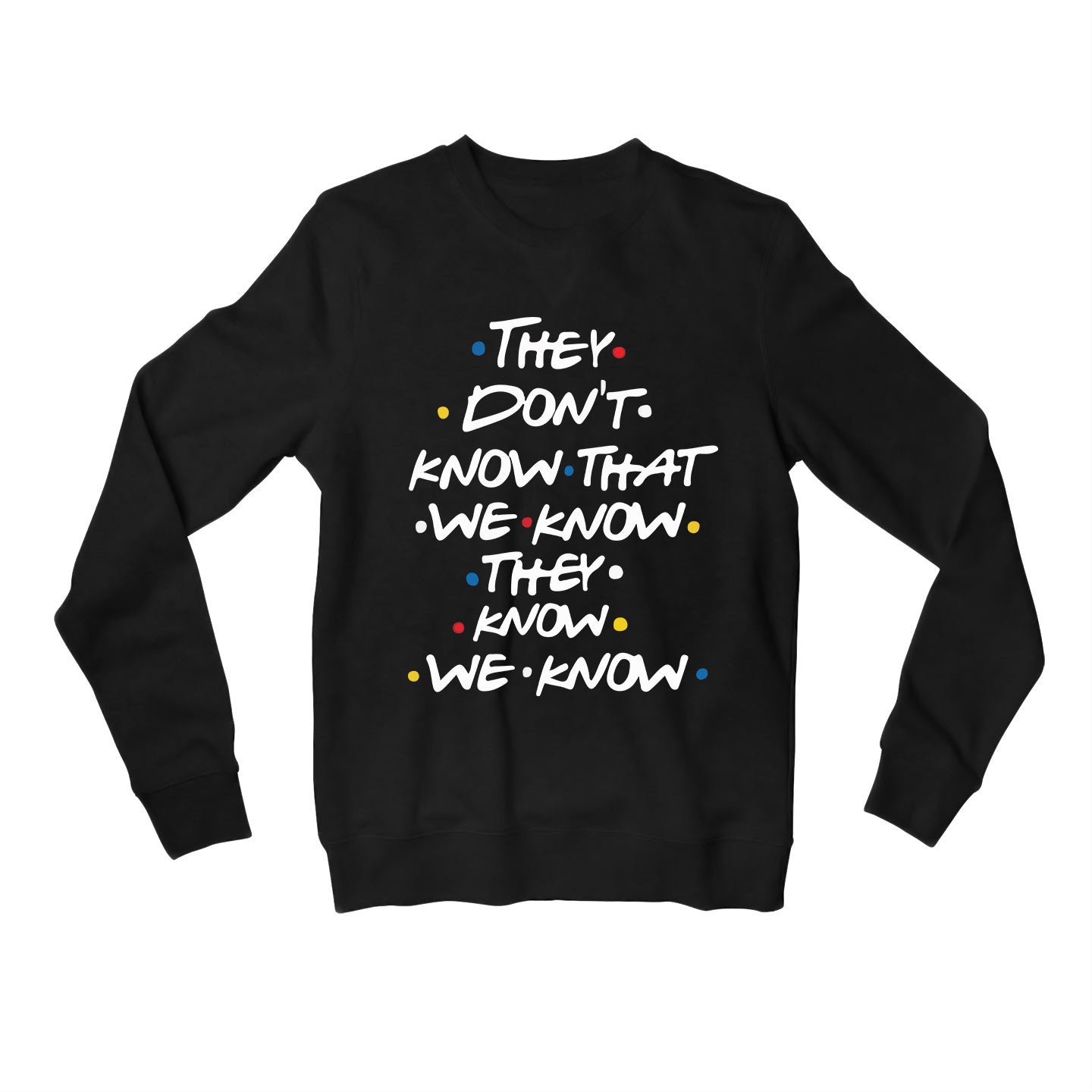 Friends Sweatshirt - They Don't Know Sweatshirt The Banyan Tee TBT