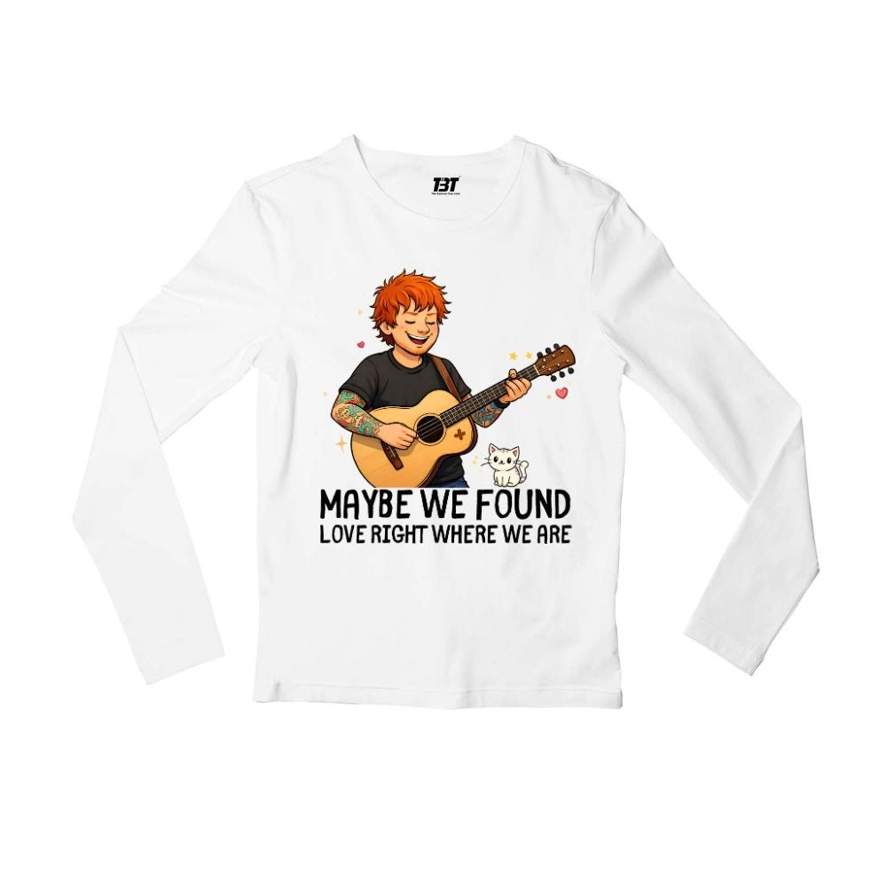 ed sheeran maybe we found love full sleeves long sleeves music band buy online united states usa the banyan tee tbt men women girls boys unisex white 