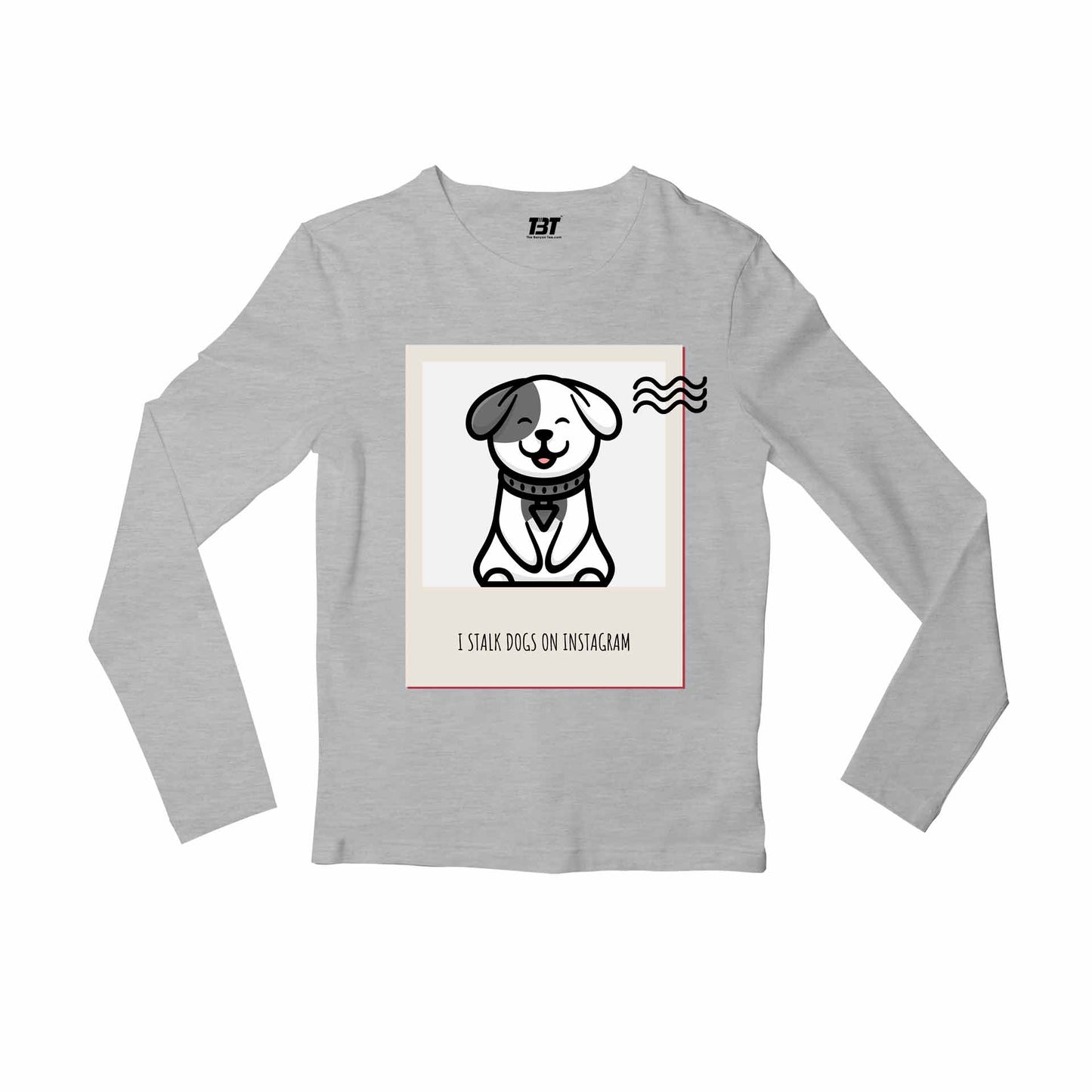 printed i stalk dogs full sleeves long sleeves printed graphic stylish buy online india the banyan tee tbt men women girls boys unisex gray