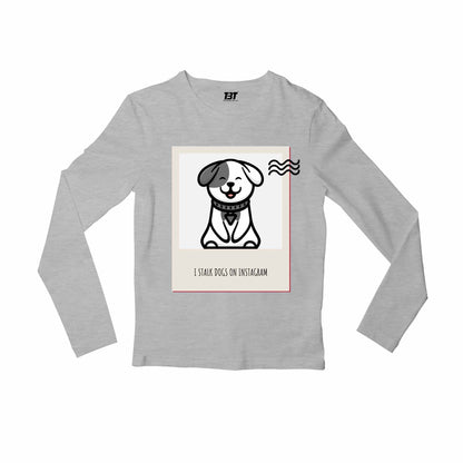 printed i stalk dogs full sleeves long sleeves printed graphic stylish buy online india the banyan tee tbt men women girls boys unisex gray