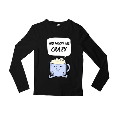 printed you mocha me crazy full sleeves long sleeves printed graphic stylish buy online india the banyan tee tbt men women girls boys unisex black
