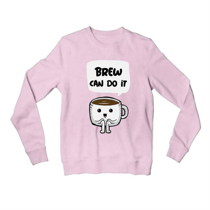 printed brew can do it sweatshirt upper winterwear printed graphic stylish buy online united states usa the banyan tee tbt men women girls boys unisex baby pink