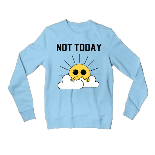 printed not today sweatshirt upper winterwear printed graphic stylish buy online united states usa the banyan tee tbt men women girls boys unisex baby blue