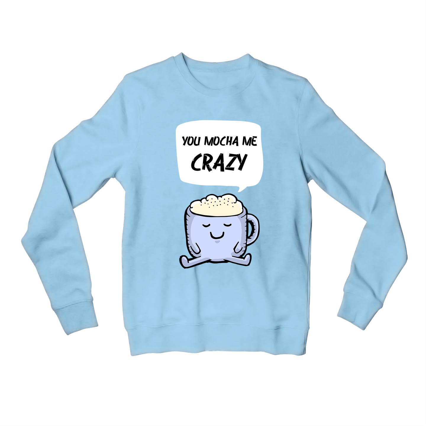printed you mocha me crazy sweatshirt upper winterwear printed graphic stylish buy online united states usa the banyan tee tbt men women girls boys unisex baby blue