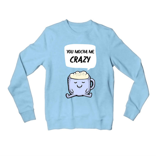 printed you mocha me crazy sweatshirt upper winterwear printed graphic stylish buy online united states usa the banyan tee tbt men women girls boys unisex baby blue