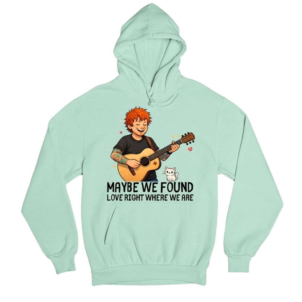 ed sheeran maybe we found love hoodie hooded sweatshirt winterwear music band buy online united states usa the banyan tee tbt men women girls boys unisex mint 