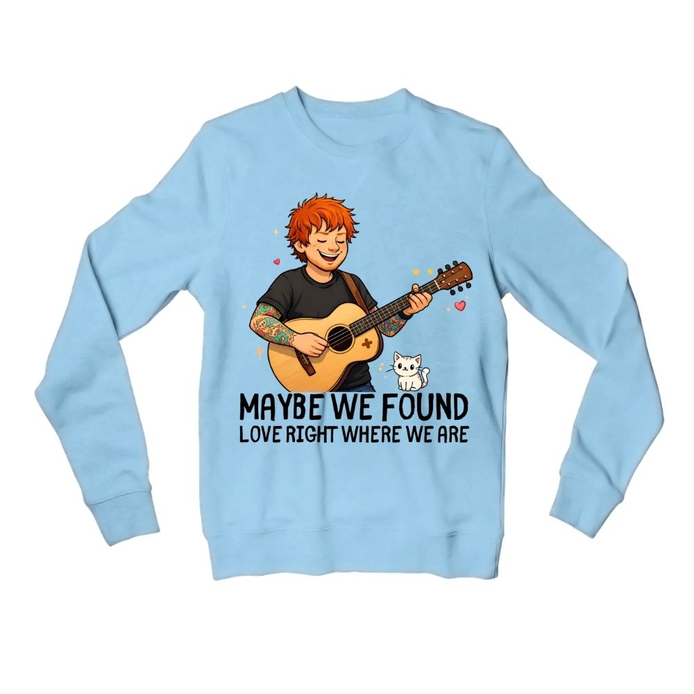 ed sheeran maybe we found love sweatshirt upper winterwear music band buy online united states usa the banyan tee tbt men women girls boys unisex baby blue 